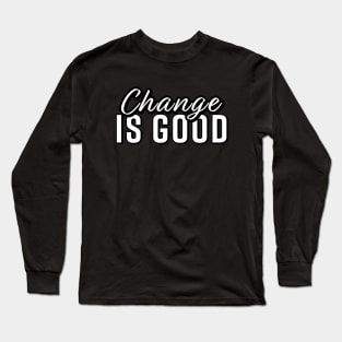 Change is Good Long Sleeve T-Shirt